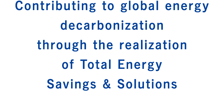 Contributing to global energy decarbonization through the realization of Total Energy Savings & Solutions